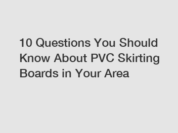 10 Questions You Should Know About PVC Skirting Boards in Your Area