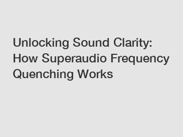 Unlocking Sound Clarity: How Superaudio Frequency Quenching Works