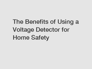 The Benefits of Using a Voltage Detector for Home Safety