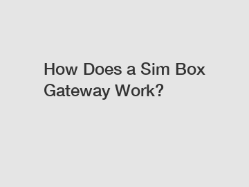 How Does a Sim Box Gateway Work?