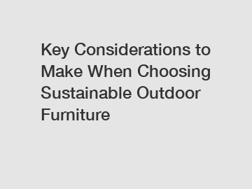 Key Considerations to Make When Choosing Sustainable Outdoor Furniture