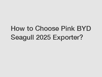 How to Choose Pink BYD Seagull 2025 Exporter?