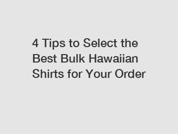 4 Tips to Select the Best Bulk Hawaiian Shirts for Your Order