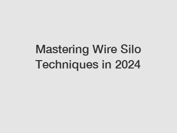 Mastering Wire Silo Techniques in 2024