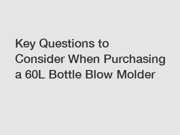 Key Questions to Consider When Purchasing a 60L Bottle Blow Molder
