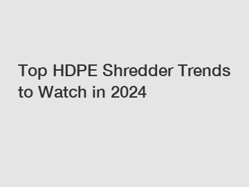 Top HDPE Shredder Trends to Watch in 2024