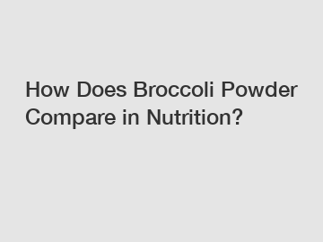 How Does Broccoli Powder Compare in Nutrition?