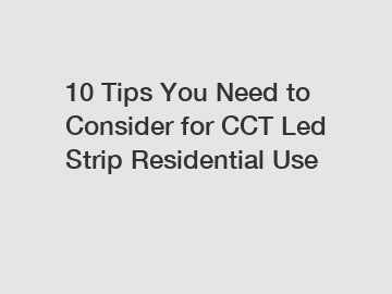 10 Tips You Need to Consider for CCT Led Strip Residential Use