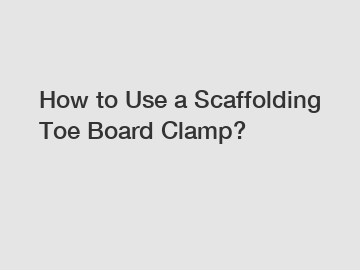 How to Use a Scaffolding Toe Board Clamp?