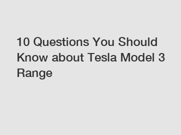 10 Questions You Should Know about Tesla Model 3 Range