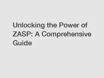 Unlocking the Power of ZASP: A Comprehensive Guide Unlocking the Power of ZASP: A Comprehensive Guide