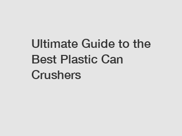 Ultimate Guide to the Best Plastic Can Crushers