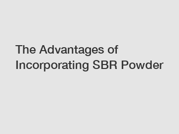 The Advantages of Incorporating SBR Powder