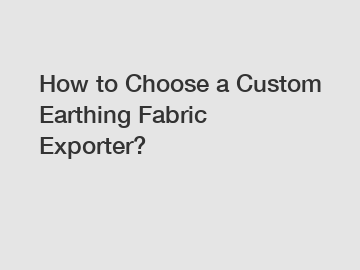 How to Choose a Custom Earthing Fabric Exporter?