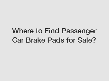 Where to Find Passenger Car Brake Pads for Sale?