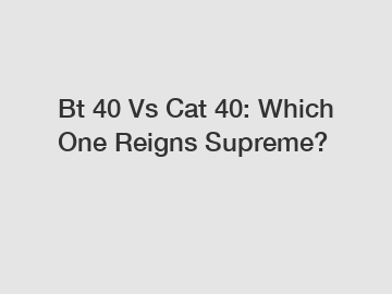 Bt 40 Vs Cat 40: Which One Reigns Supreme?