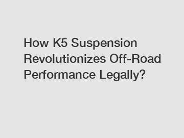 How K5 Suspension Revolutionizes Off-Road Performance Legally?