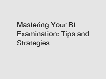 Mastering Your Bt Examination: Tips and Strategies