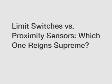 Limit Switches vs. Proximity Sensors: Which One Reigns Supreme?