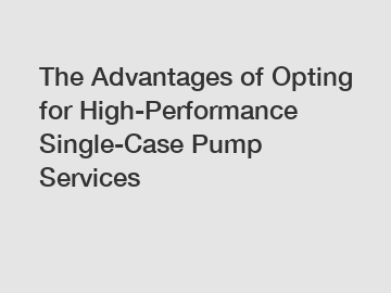 The Advantages of Opting for High-Performance Single-Case Pump Services