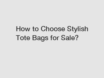 How to Choose Stylish Tote Bags for Sale?