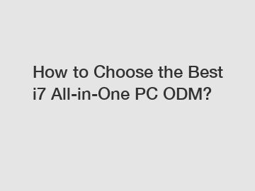 How to Choose the Best i7 All-in-One PC ODM?