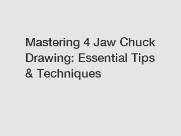 Mastering 4 Jaw Chuck Drawing: Essential Tips & Techniques