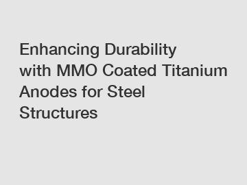 Enhancing Durability with MMO Coated Titanium Anodes for Steel Structures