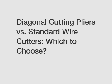 Diagonal Cutting Pliers vs. Standard Wire Cutters: Which to Choose?