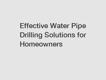 Effective Water Pipe Drilling Solutions for Homeowners