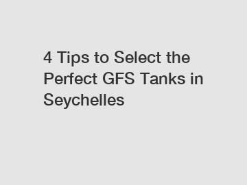 4 Tips to Select the Perfect GFS Tanks in Seychelles