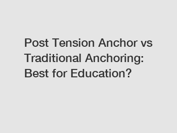Post Tension Anchor vs Traditional Anchoring: Best for Education?