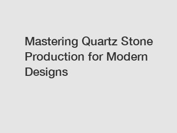 Mastering Quartz Stone Production for Modern Designs