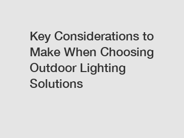 Key Considerations to Make When Choosing Outdoor Lighting Solutions