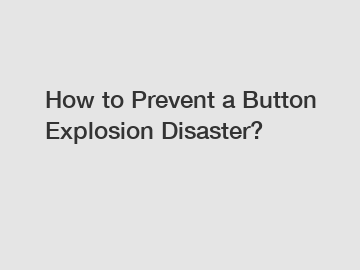 How to Prevent a Button Explosion Disaster?