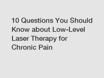 10 Questions You Should Know about Low-Level Laser Therapy for Chronic Pain