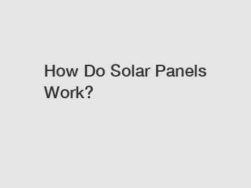 How Do Solar Panels Work?