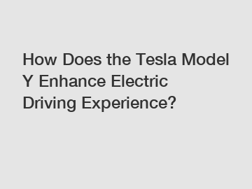 How Does the Tesla Model Y Enhance Electric Driving Experience?