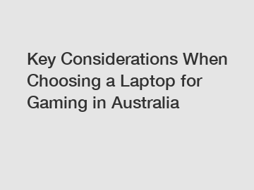 Key Considerations When Choosing a Laptop for Gaming in Australia