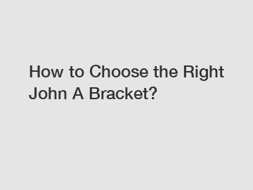 How to Choose the Right John A Bracket?