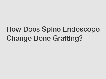 How Does Spine Endoscope Change Bone Grafting?