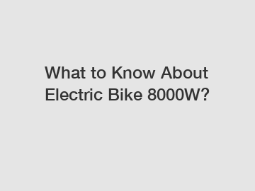 What to Know About Electric Bike 8000W?