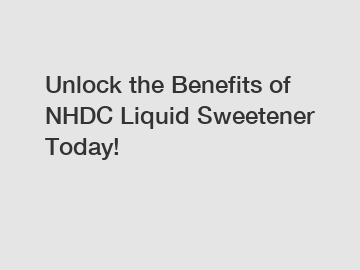 Unlock the Benefits of NHDC Liquid Sweetener Today!
