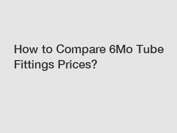 How to Compare 6Mo Tube Fittings Prices?