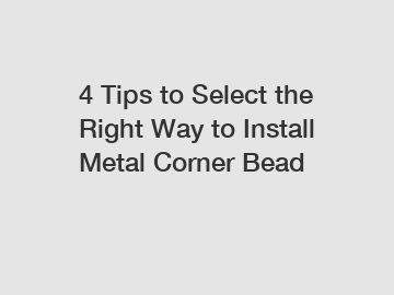 4 Tips to Select the Right Way to Install Metal Corner Bead