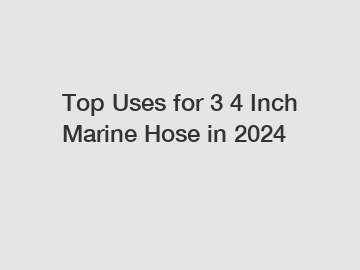 Top Uses for 3 4 Inch Marine Hose in 2024
