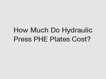 How Much Do Hydraulic Press PHE Plates Cost?