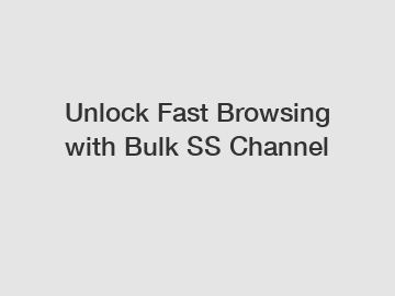 Unlock Fast Browsing with Bulk SS Channel