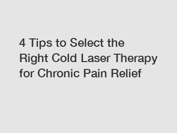 4 Tips to Select the Right Cold Laser Therapy for Chronic Pain Relief