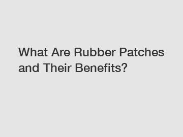 What Are Rubber Patches and Their Benefits? What Are Rubber Patches and Their Benefits?